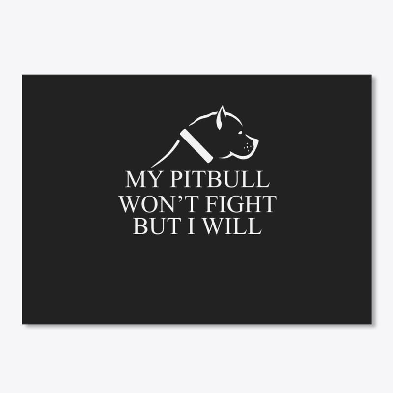My Pitbull Won't Fight But I Will
