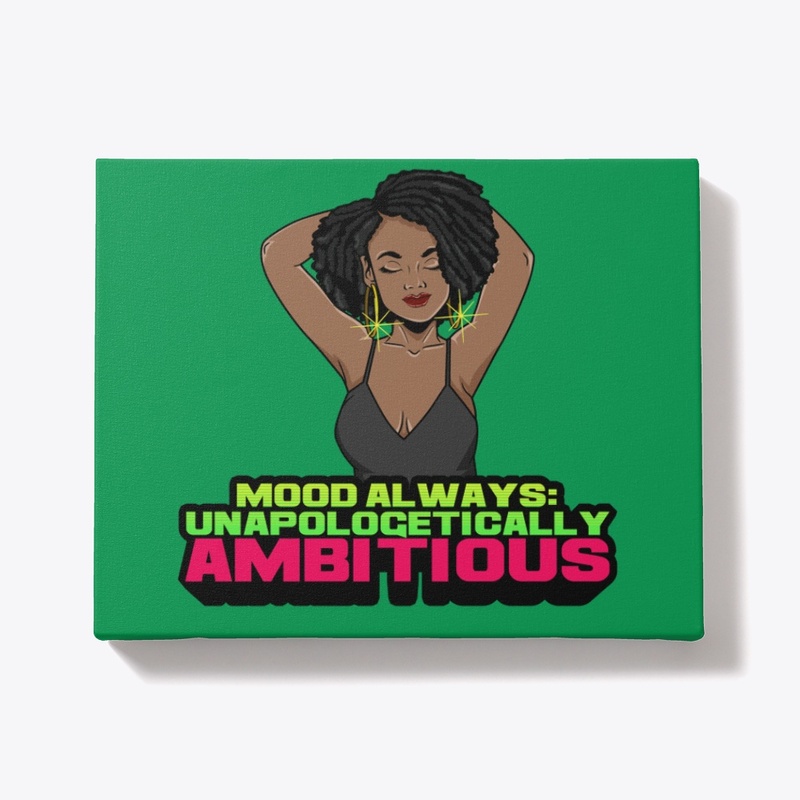 Mood Always: Unaplogetically Ambitious