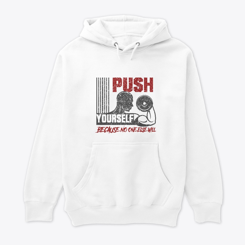 Push yourself because no one else will