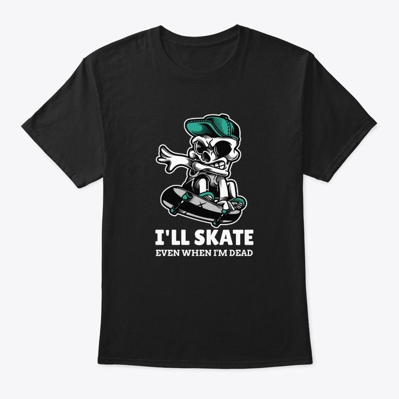 I'll skate even when I'm dead