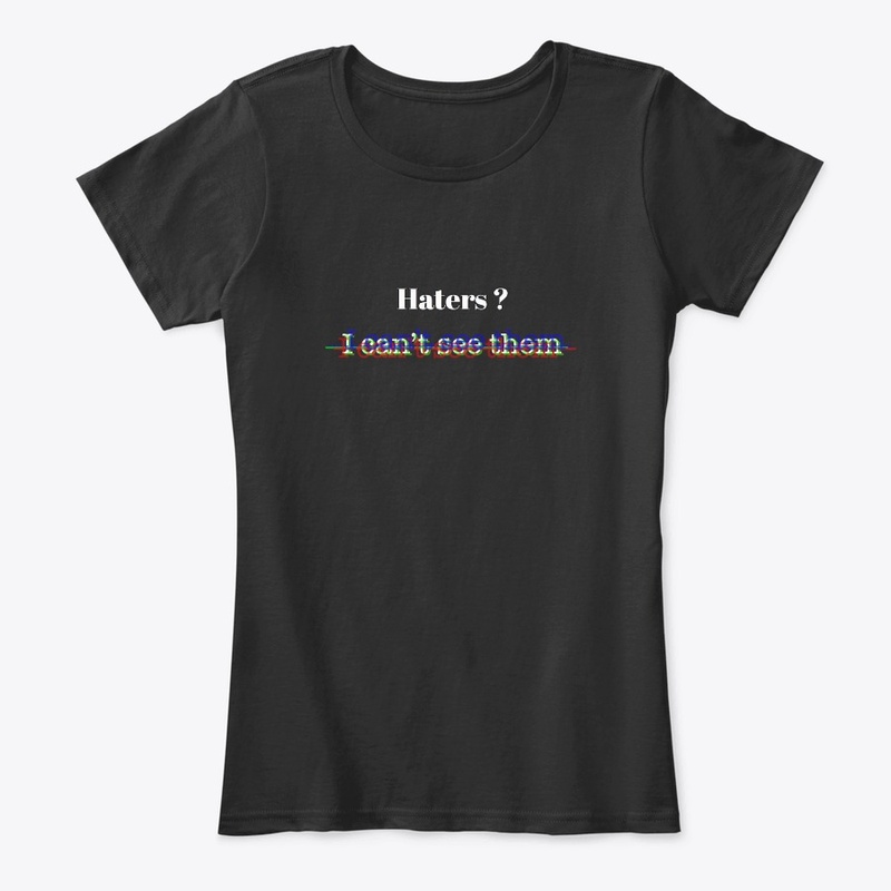 Haters ? I can't see them T-shirt