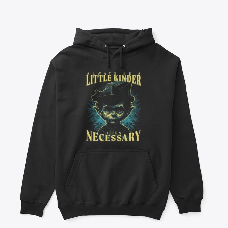 Always be a little kinder than necessary