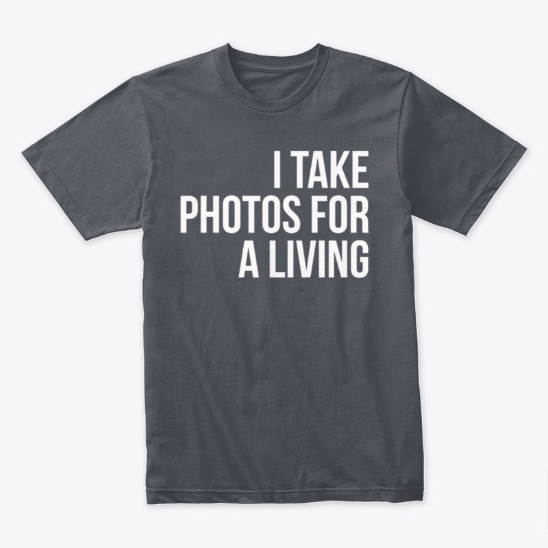 I TAKE PHOTOS FOR A LIVING – Statement T