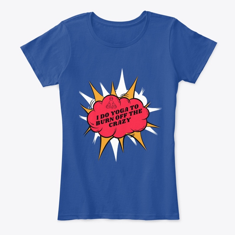 I do Yoga - to burn off the crazy - yoga