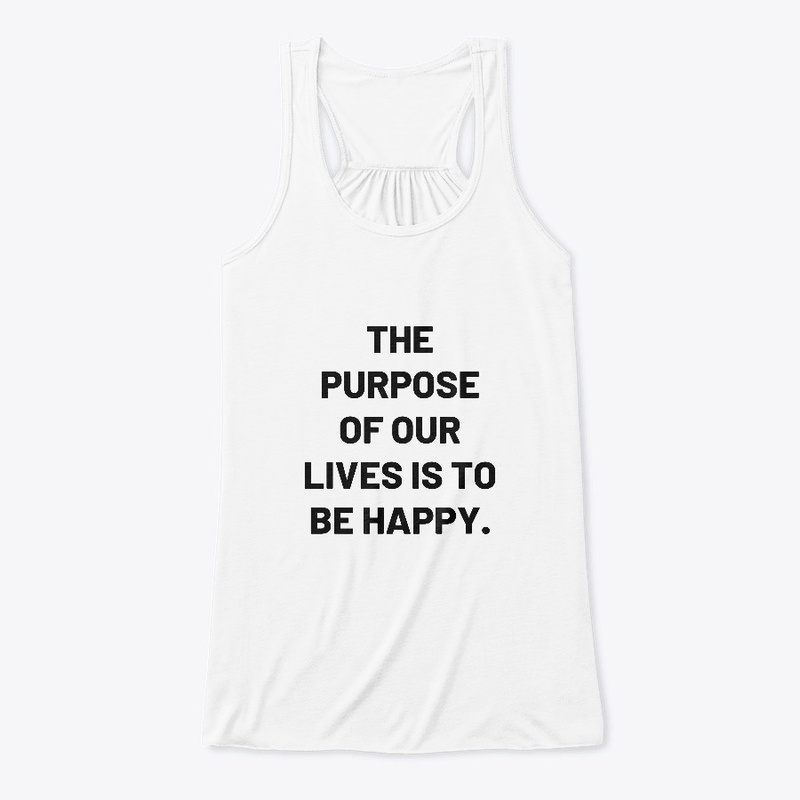 The purpose of our lives is to be happy.