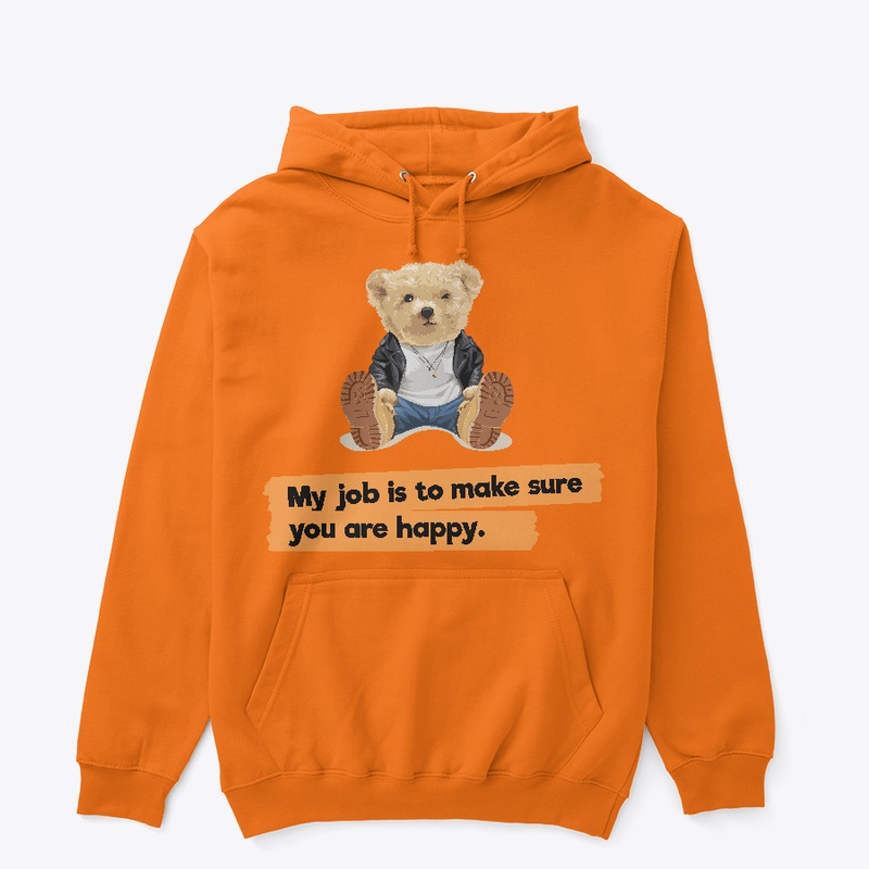 My job is to make sure you are happy.