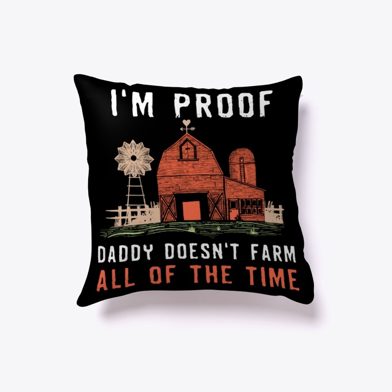 I'm Proof Daddy Doesn't Farm All Time