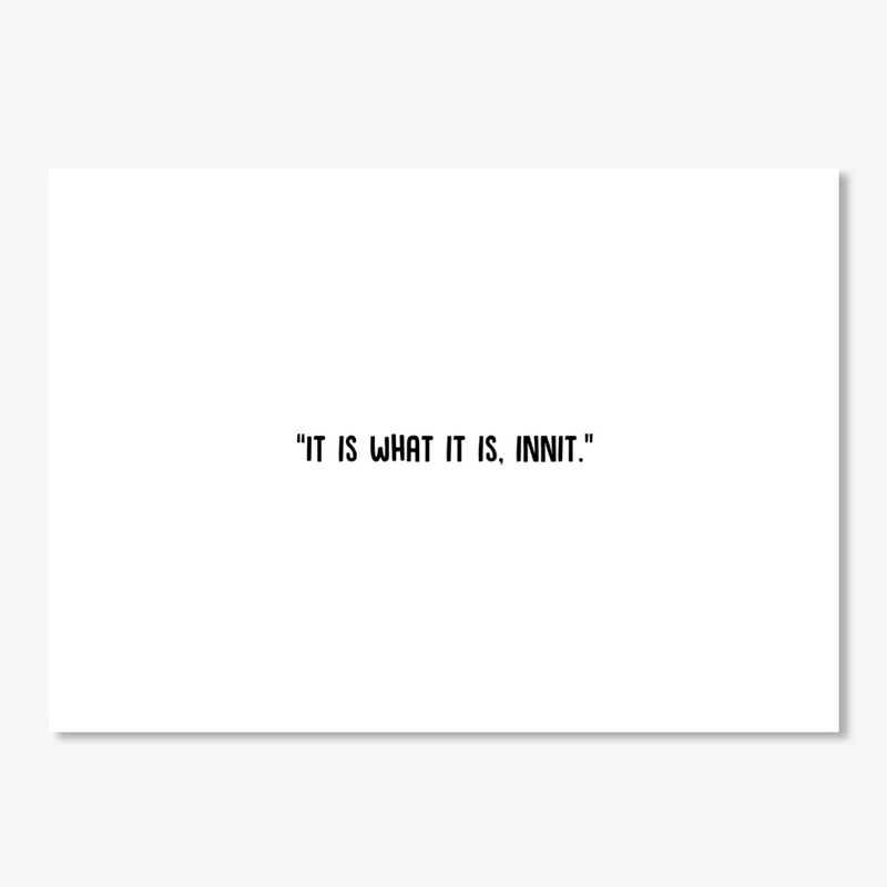 "It is what it is, innit" | Black
