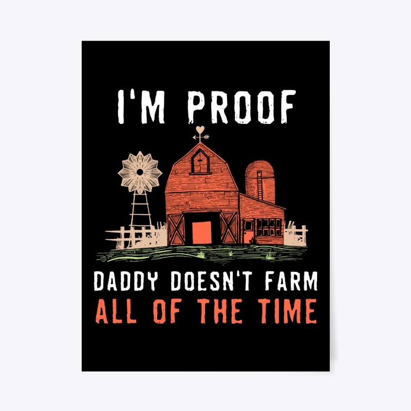 I'm Proof Daddy Doesn't Farm All Time