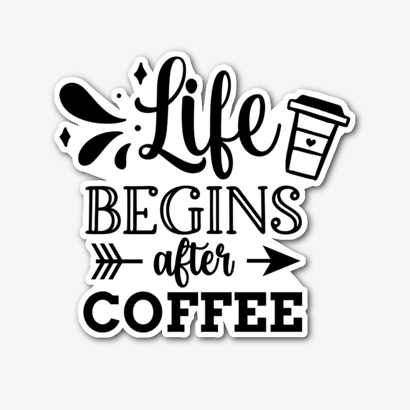 Life Begins After Coffee