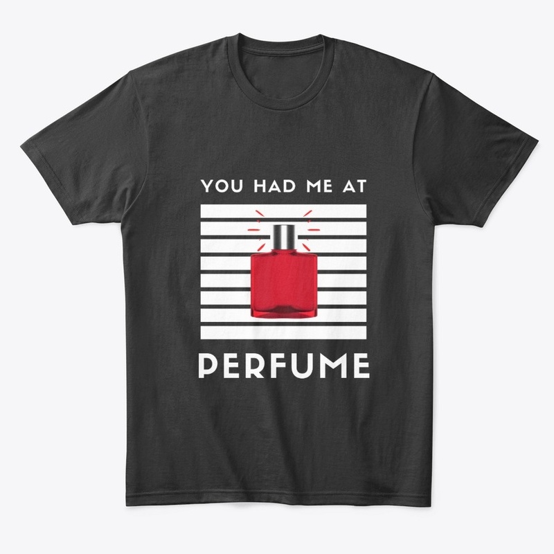 You Had Me At PERFUME T-Shirt