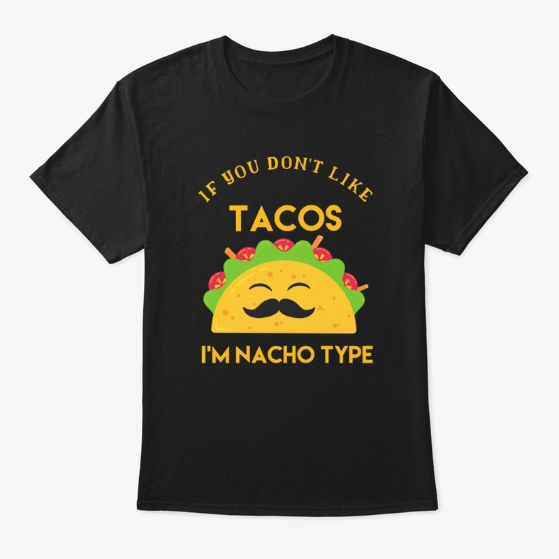 If You Don't Like Tacos I'm Nacho Type