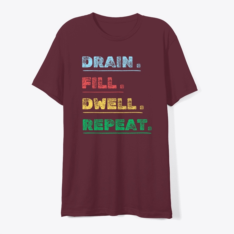  drain fill dwell repeat t shirt