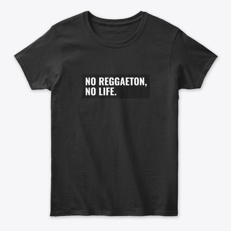 No Reggaeton, No Life.