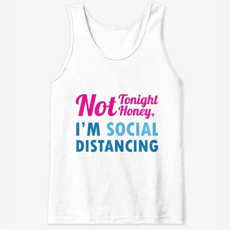 Not Tonight Honey, I'm Social Distancing