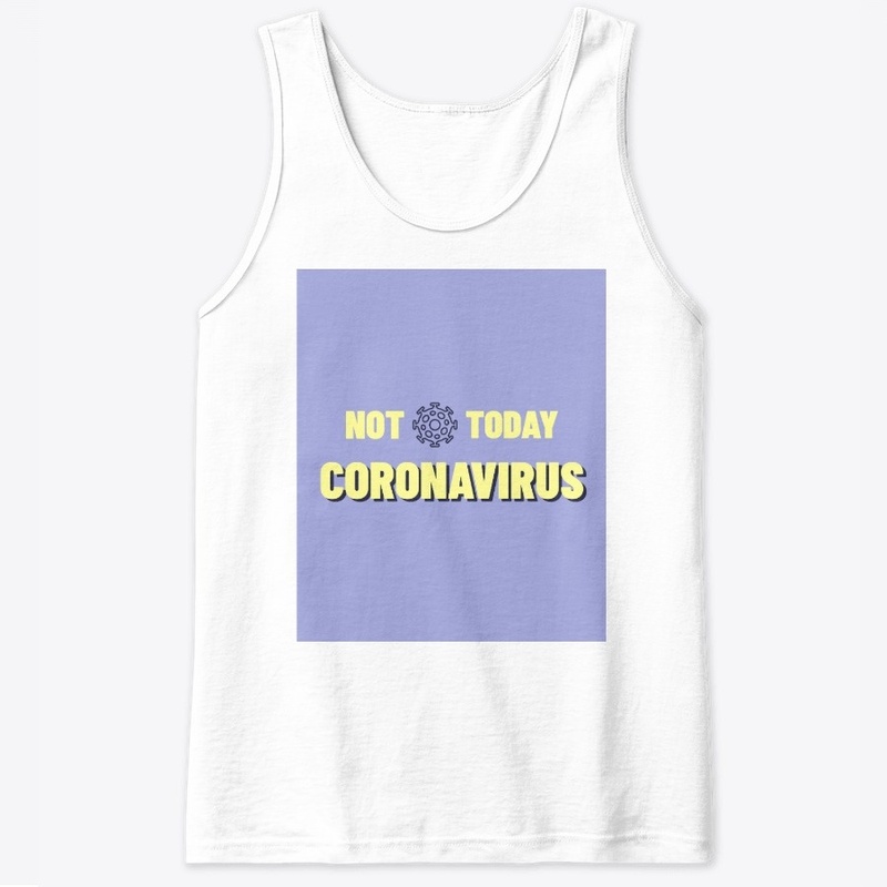 Not today coronavirus covid 19