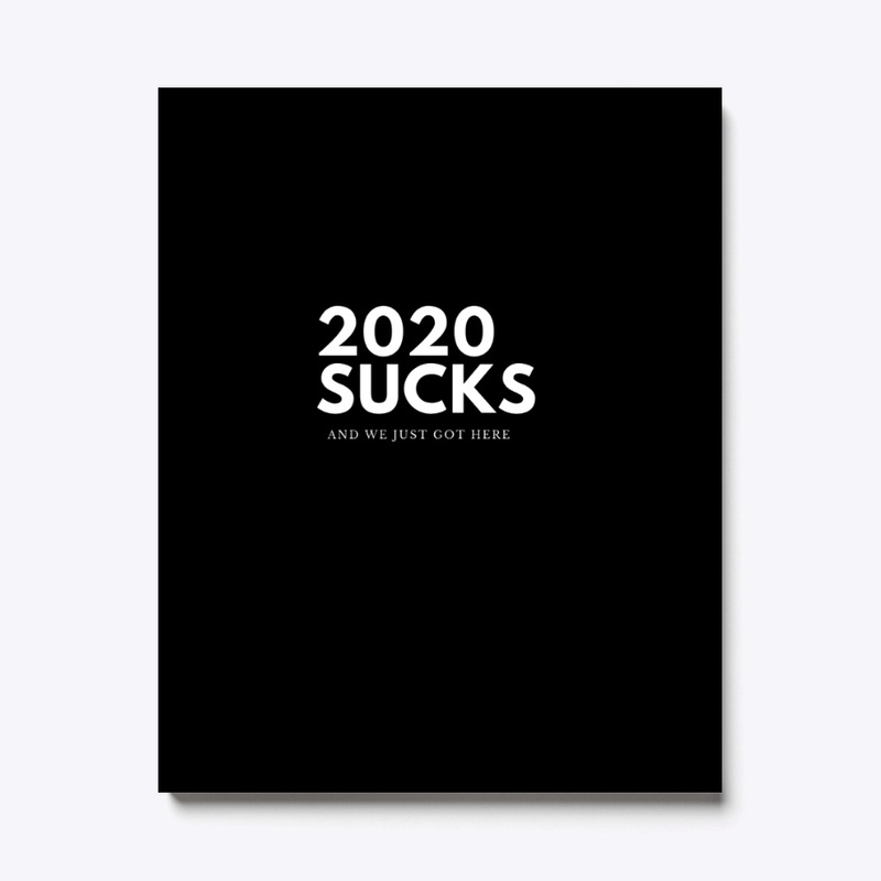 2020 SUCKS AND WE JUST GOT HERE