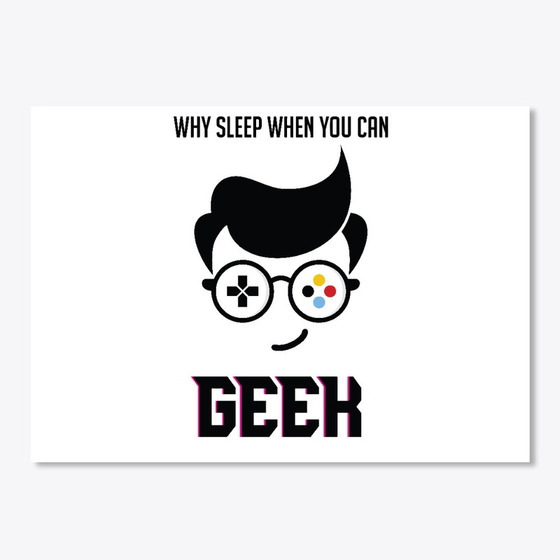 Why Sleep When You Can Geek