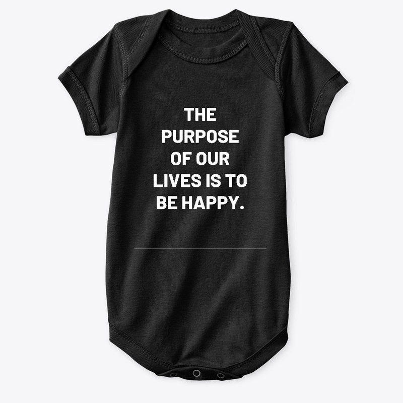 The purpose of our lives is to be happy.
