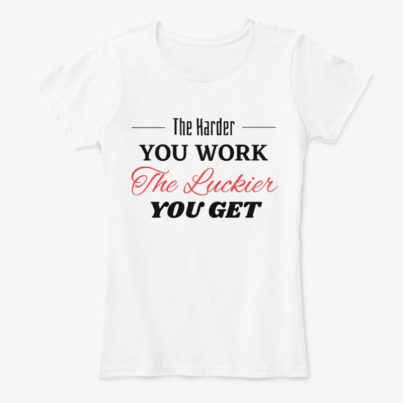 The Harder you Work The Luckier you get