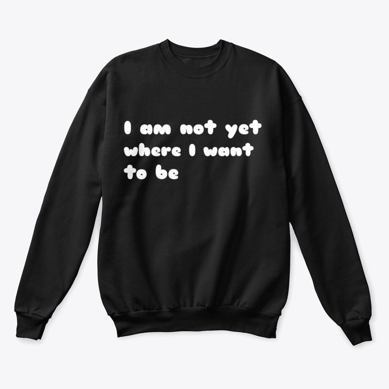 I'm not yet where I want to be