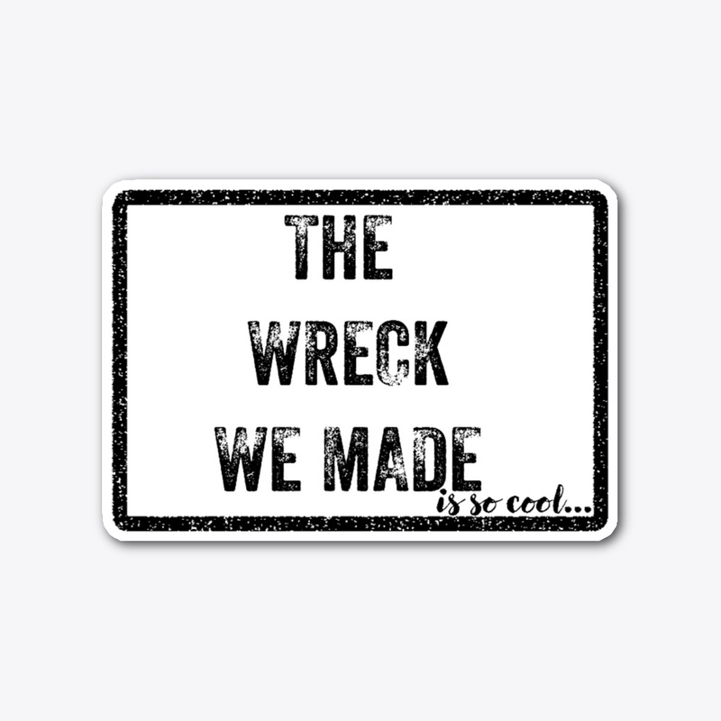 The wreck we made is so cool 