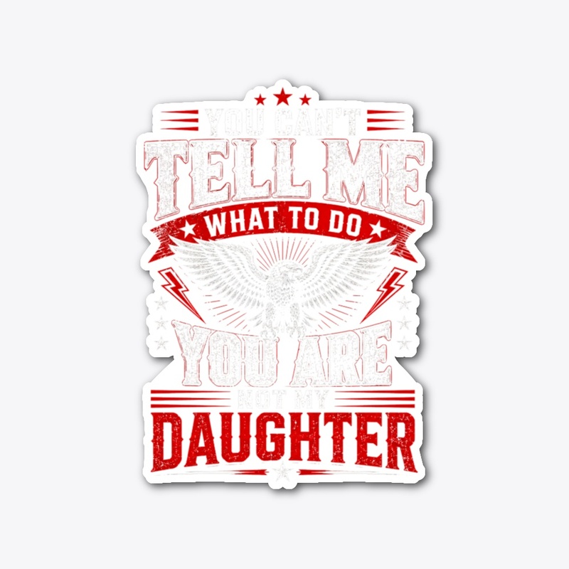 You Cant Tell me What to do Daughter