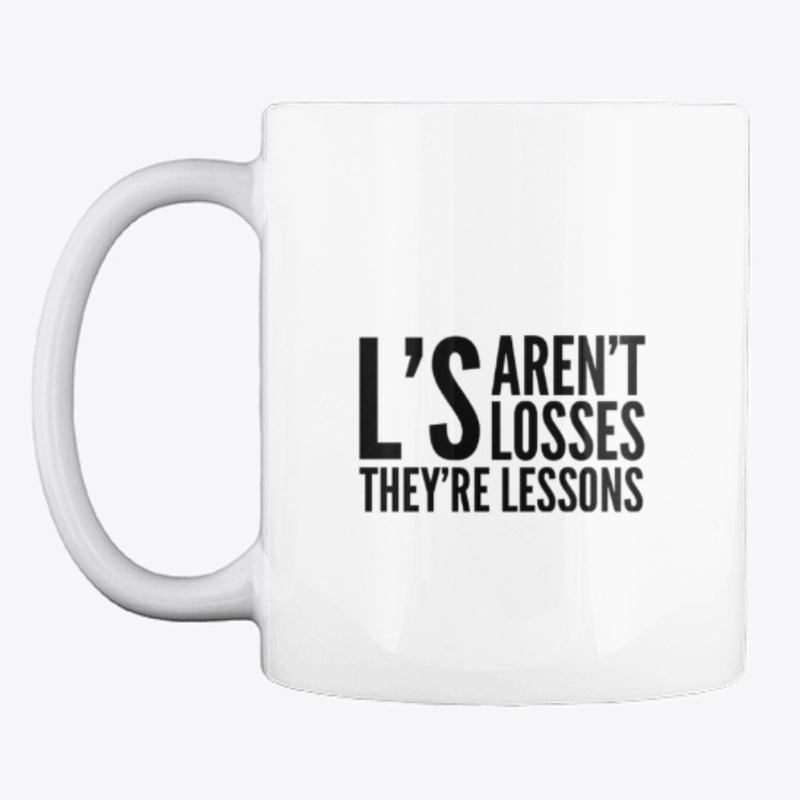 L's Aren't Losses They're Lessons