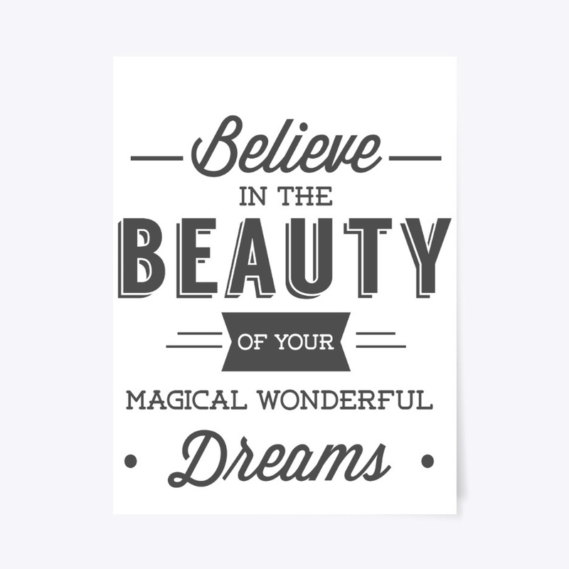 Believe in the Beauty of Your  Dreams