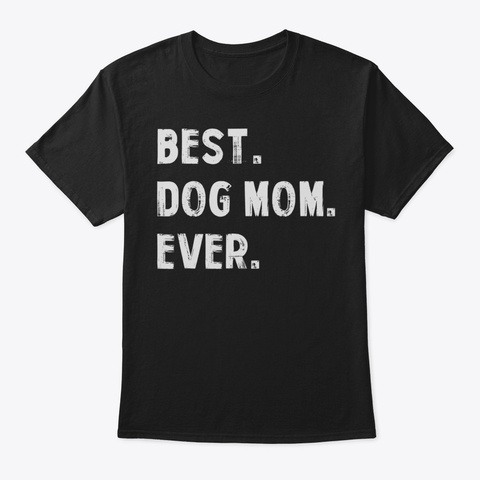 Best Dog Mom Ever Proud Dog Mom T Shirt9 Black T-Shirt Front