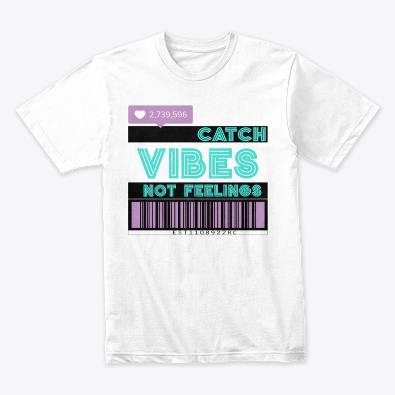 Catch Vibes Not Feelings