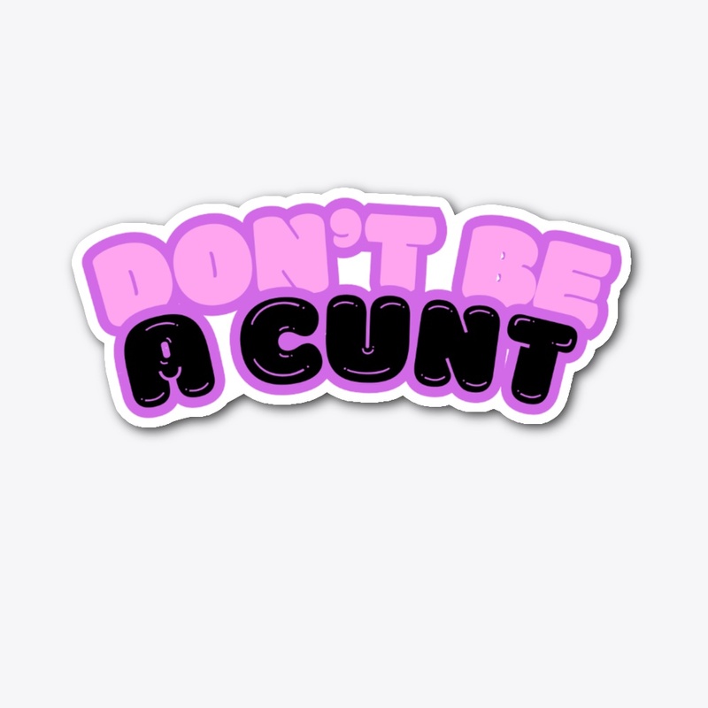 Don't Be A Cunt