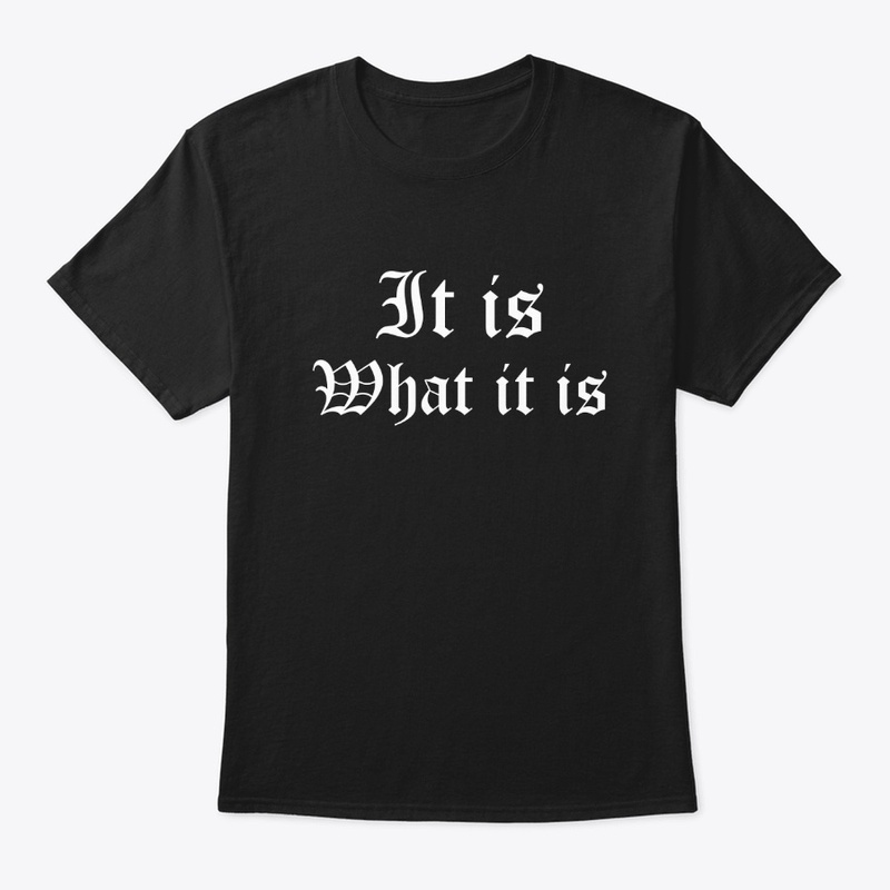 It is what it is