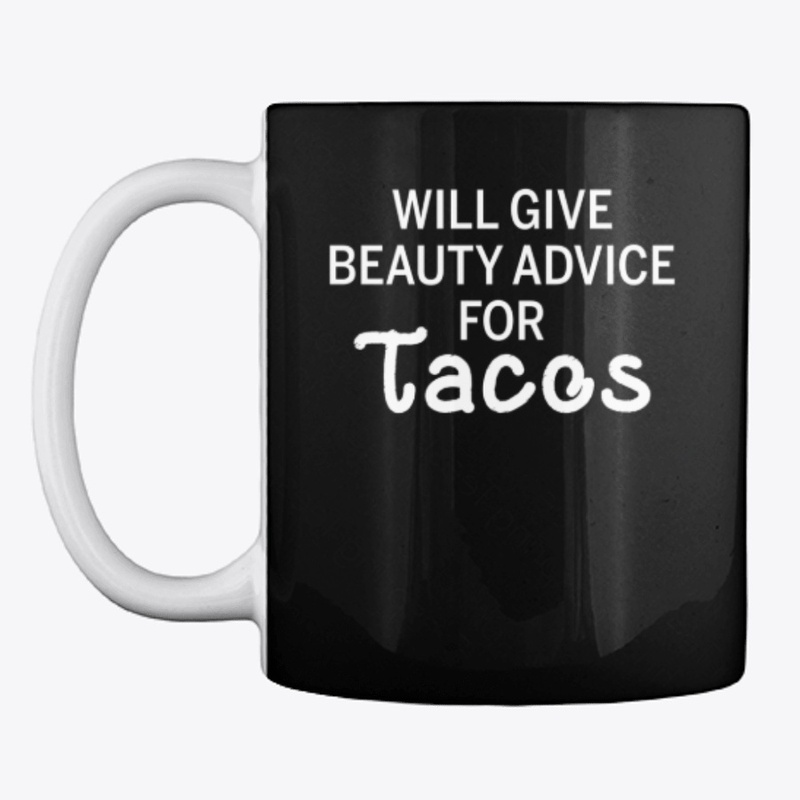 Will Give Beauty Advice For Tacos Funny