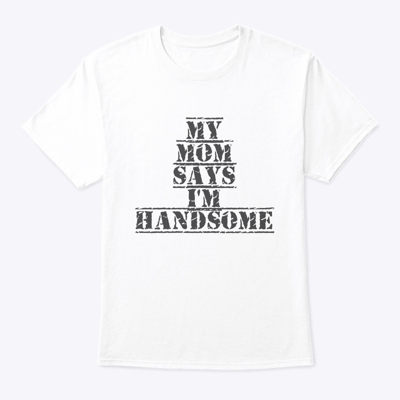 My mom says im handsom