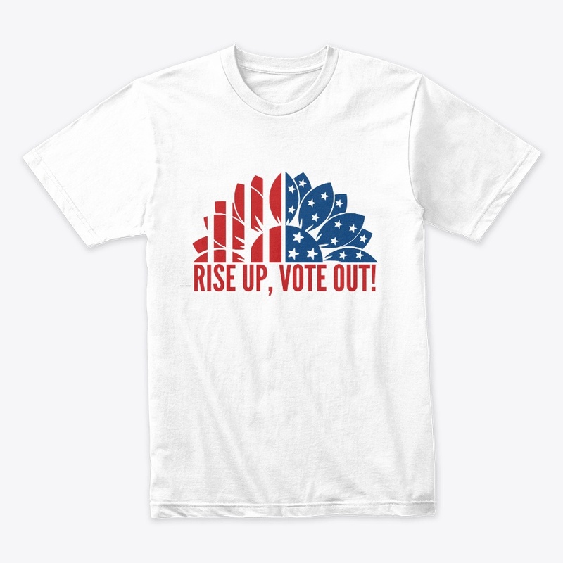 Rise Up, Vote Out! tee for all