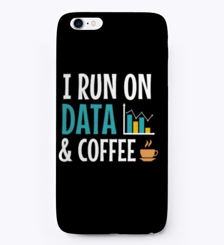 I RUN ON DATA AND COFFEE