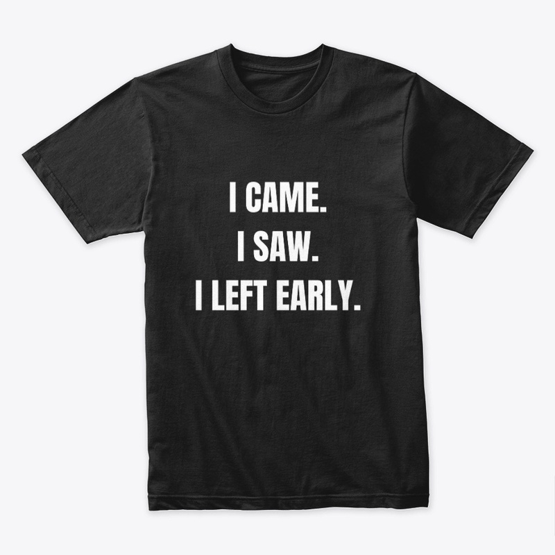 I came. I saw. I left early. T-Shirt