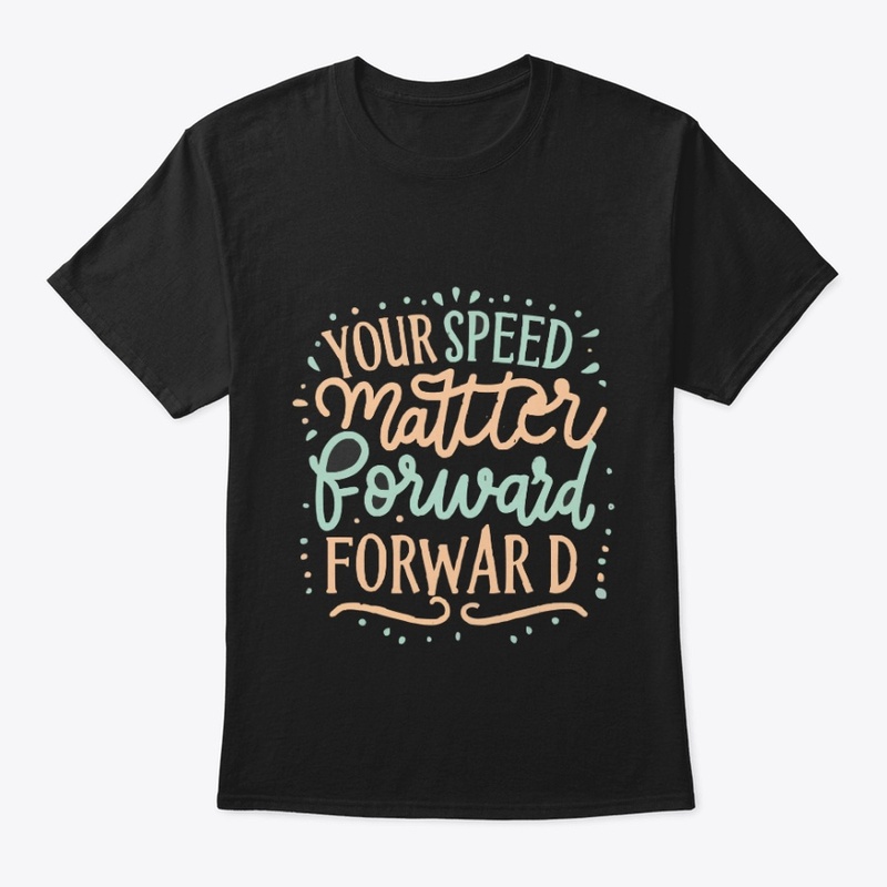 Your speed doesnt matter forward
