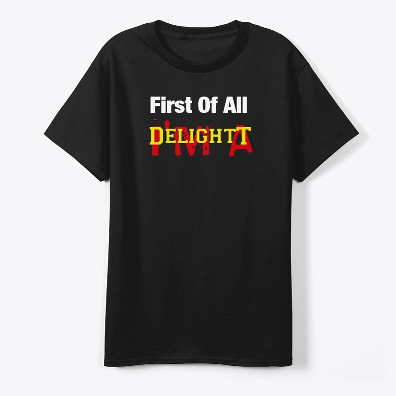 First Of All I'm A Delight t shirt