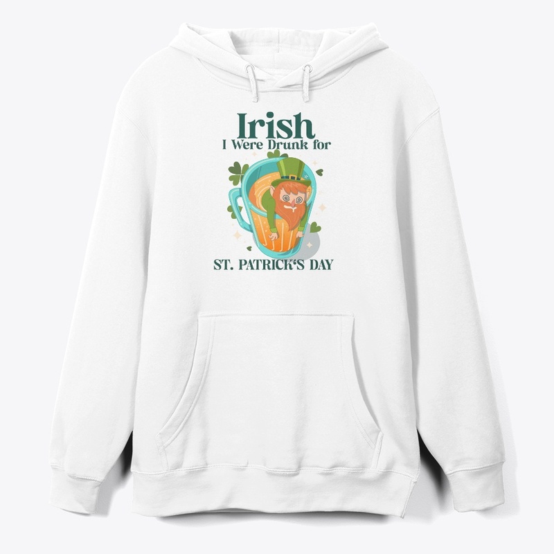 Irish I Were Drunk for St. Patrick's Day