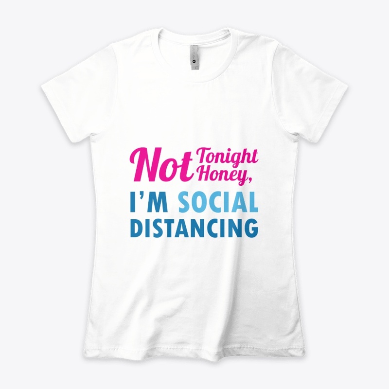 Not Tonight Honey, I'm Social Distancing