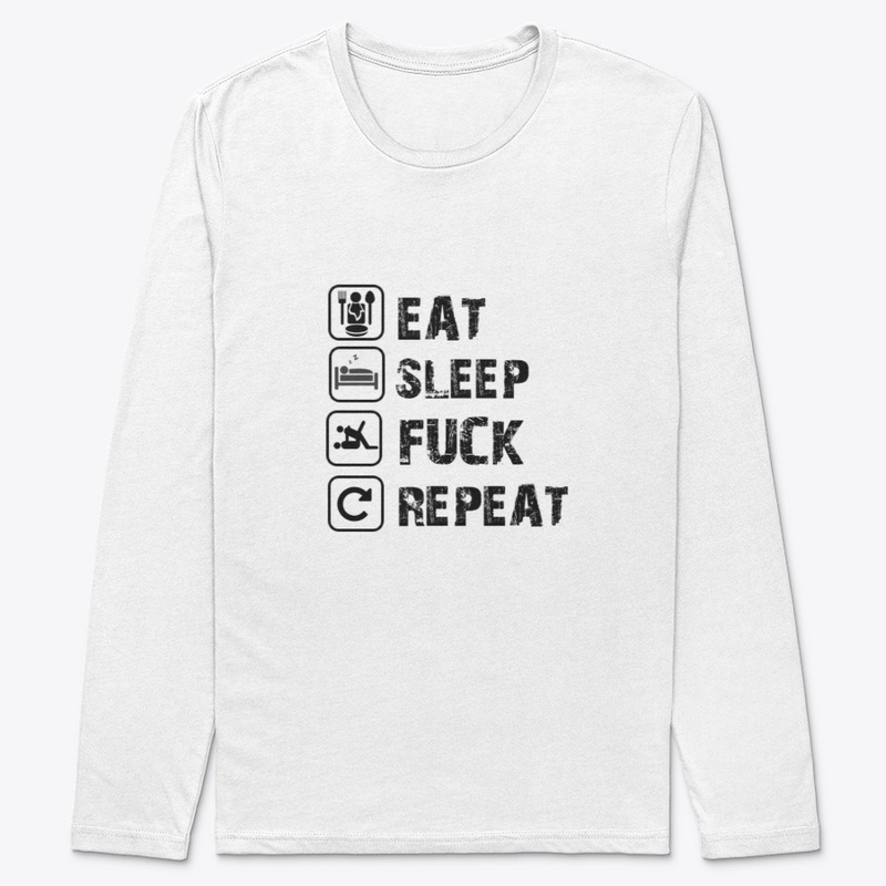 EAT SLEEP FUCK REPEAT 