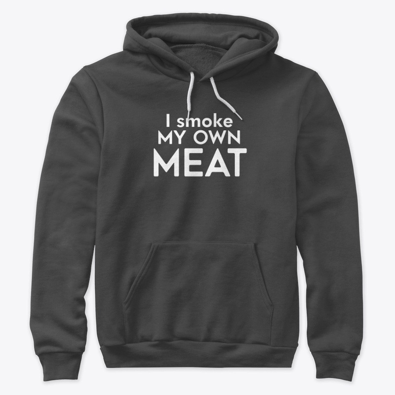 I smoke my own meat