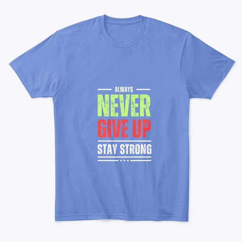 Never Give Up Stay Strong T-Shirt