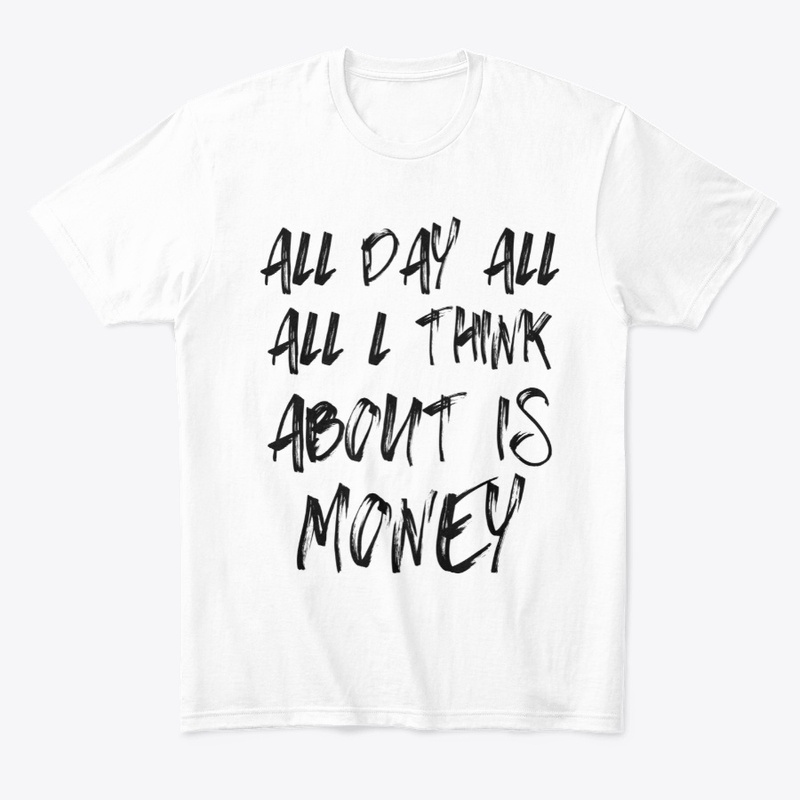 All Day All I Think About Is Money