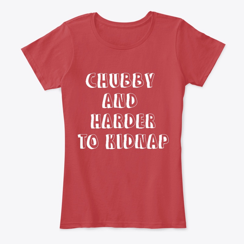 Chubby and harder to kidnap
