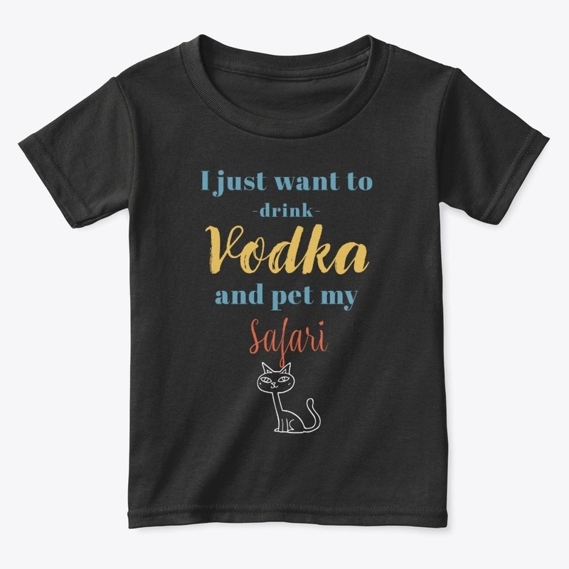 Drink Vodka and Pet My Safari Cat