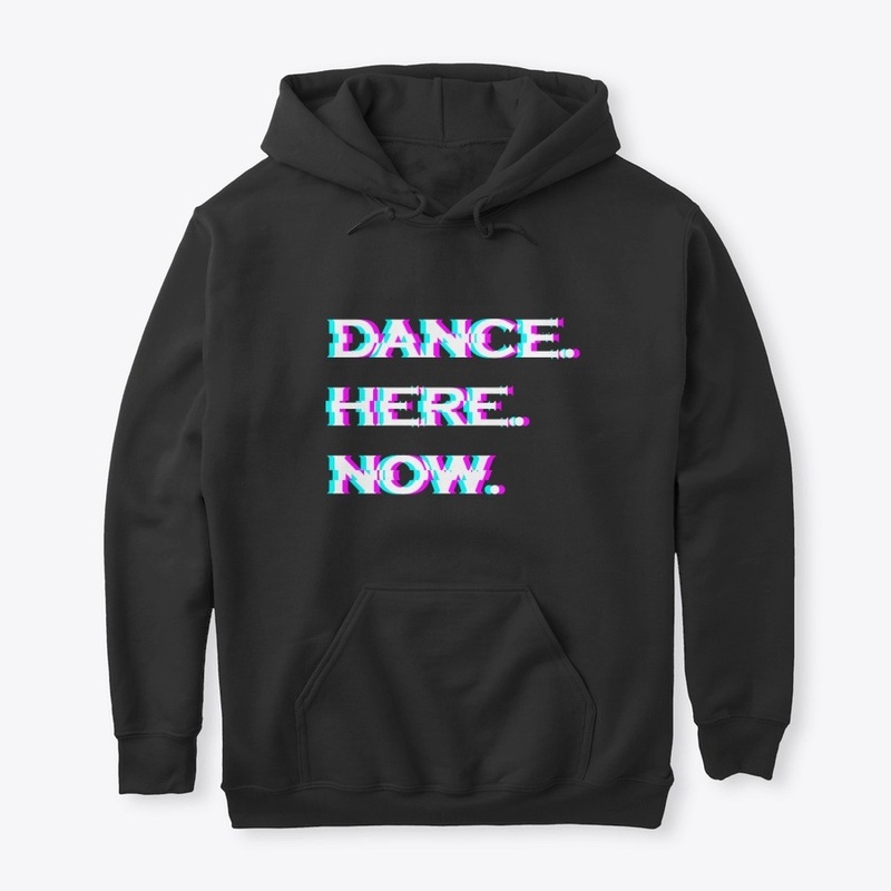 Dance Here Now Hoodies and Sweatshirts