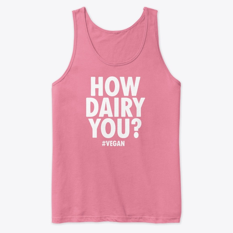 How Dairy You! #vegan